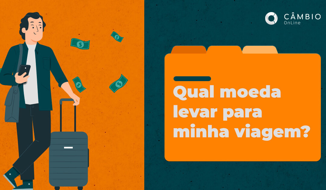Qual moeda levar para minha viagem?