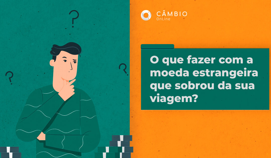 O que fazer com a moeda estrangeira que sobrou da sua viagem